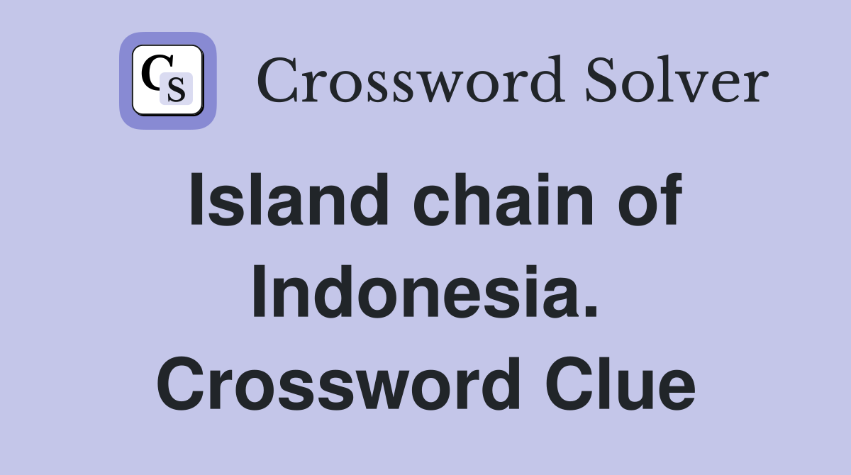 Island chain of Indonesia. Crossword Clue