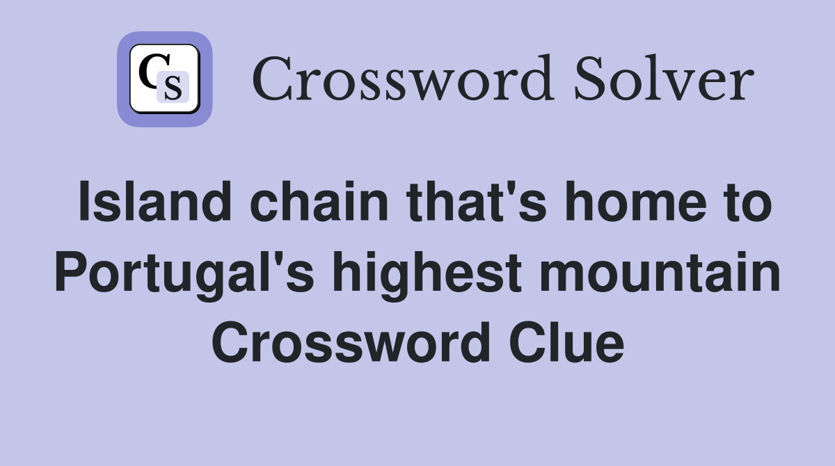 Island chain that's home to Portugal's highest mountain Crossword Clue