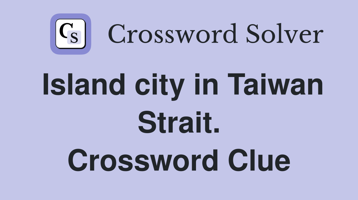 Island city in Taiwan Strait. Crossword Clue