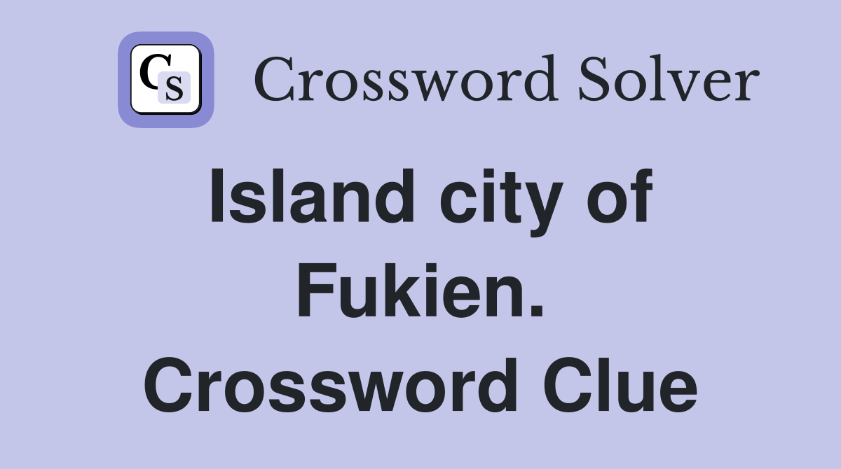 Island city of Fukien. Crossword Clue