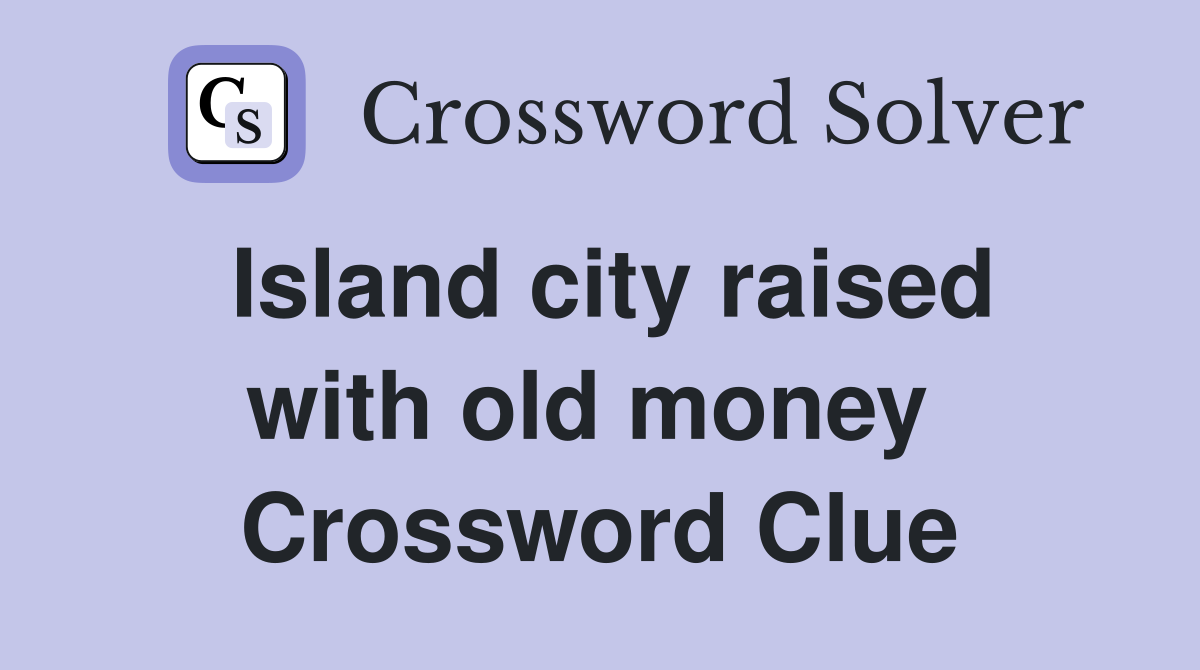 Island city raised with old money  Crossword Clue