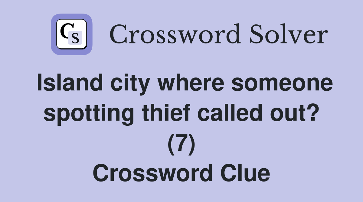 Island city where someone spotting thief called out? (7) Crossword Clue