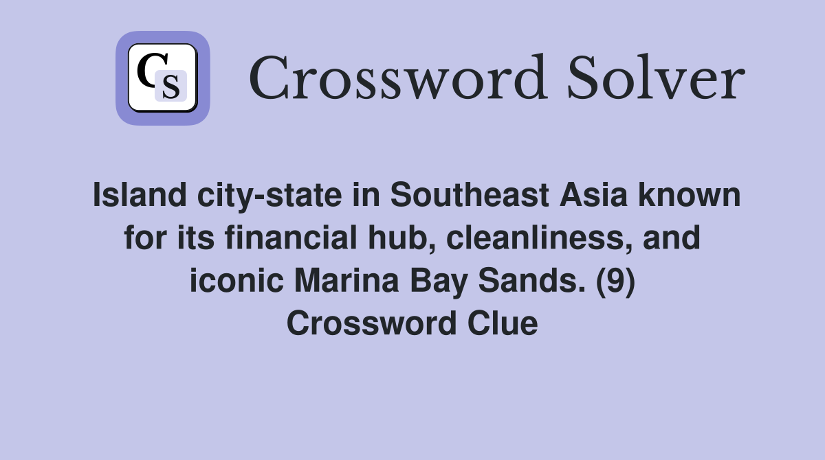 Island city-state in Southeast Asia known for its financial hub, cleanliness, and iconic Marina Bay Sands. (9) Crossword Clue
