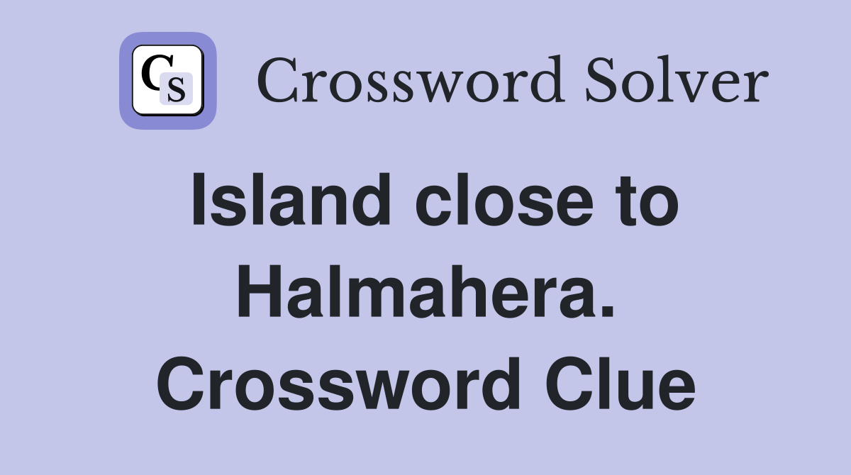 Island close to Halmahera. Crossword Clue