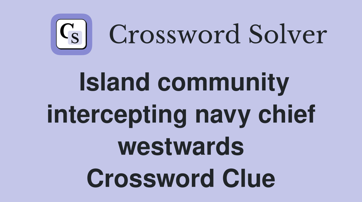 Island community intercepting navy chief westwards Crossword Clue