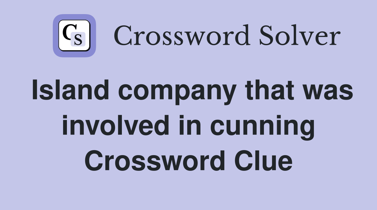 Island company that was involved in cunning Crossword Clue
