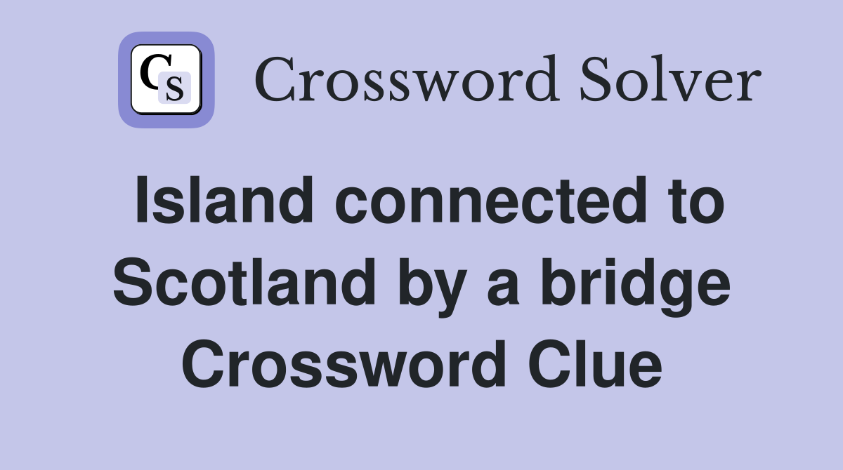 Island connected to Scotland by a bridge Crossword Clue