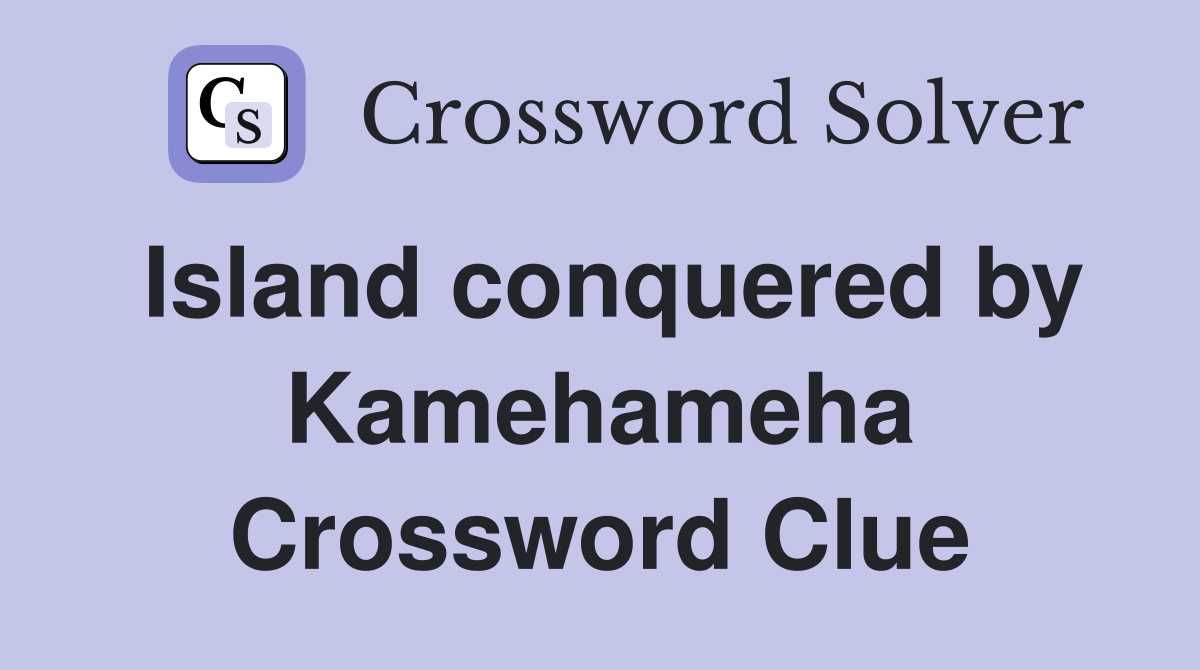 Island conquered by Kamehameha Crossword Clue