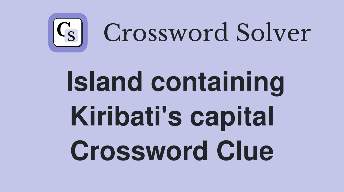 Island containing Kiribati's capital Crossword Clue