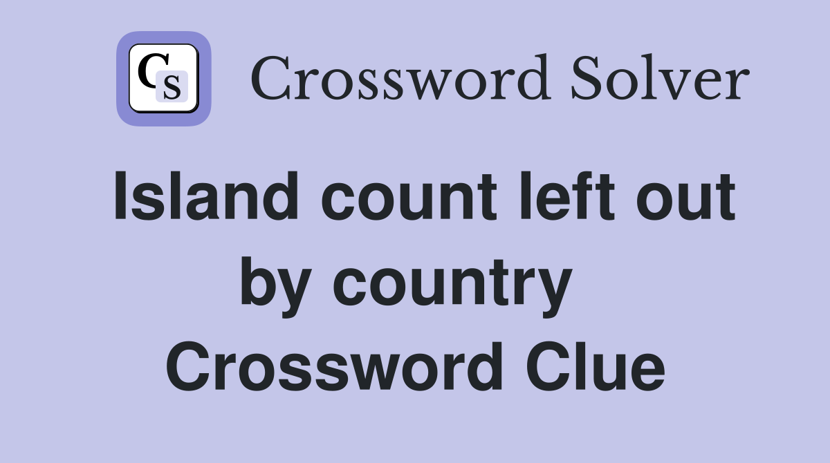 Island count left out by country  Crossword Clue