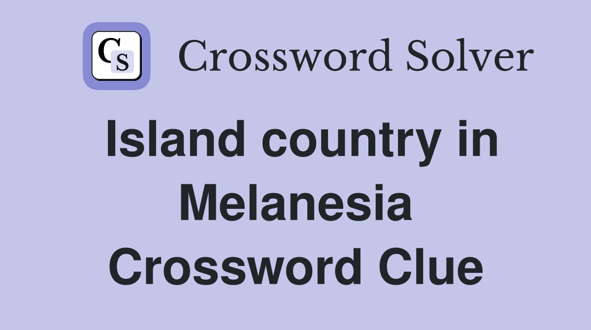 Island country in Melanesia Crossword Clue
