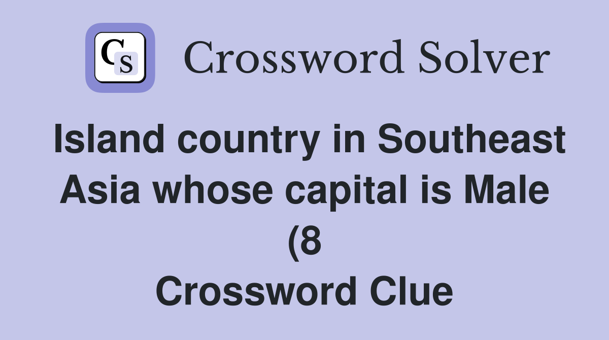 Island country in Southeast Asia whose capital is Male (8) Crossword Island country in Southeast Asia whose capital is Male (8) Crossword