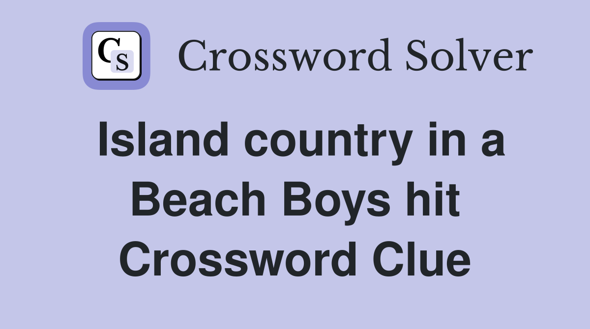 Island country in a Beach Boys hit Crossword Clue
