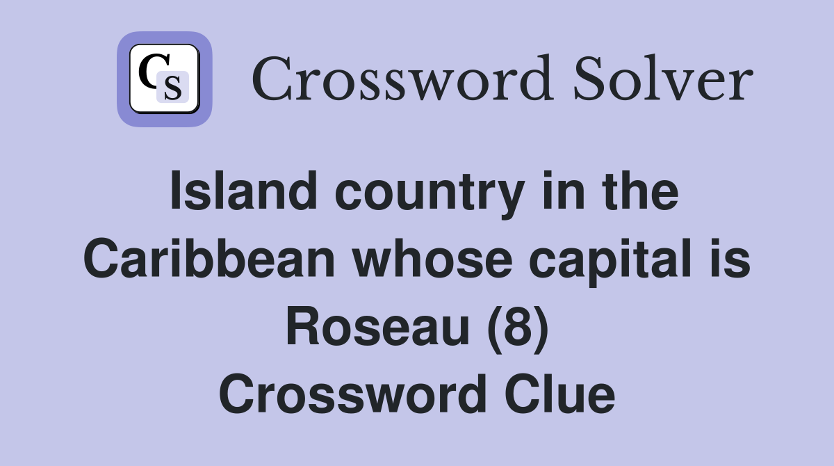 Island country in the Caribbean whose capital is Roseau (8) Crossword Clue