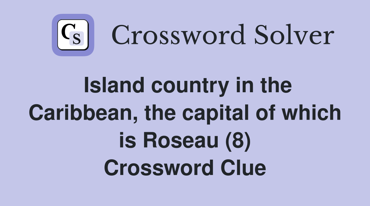 Island country in the Caribbean, the capital of which is Roseau (8) Crossword Clue