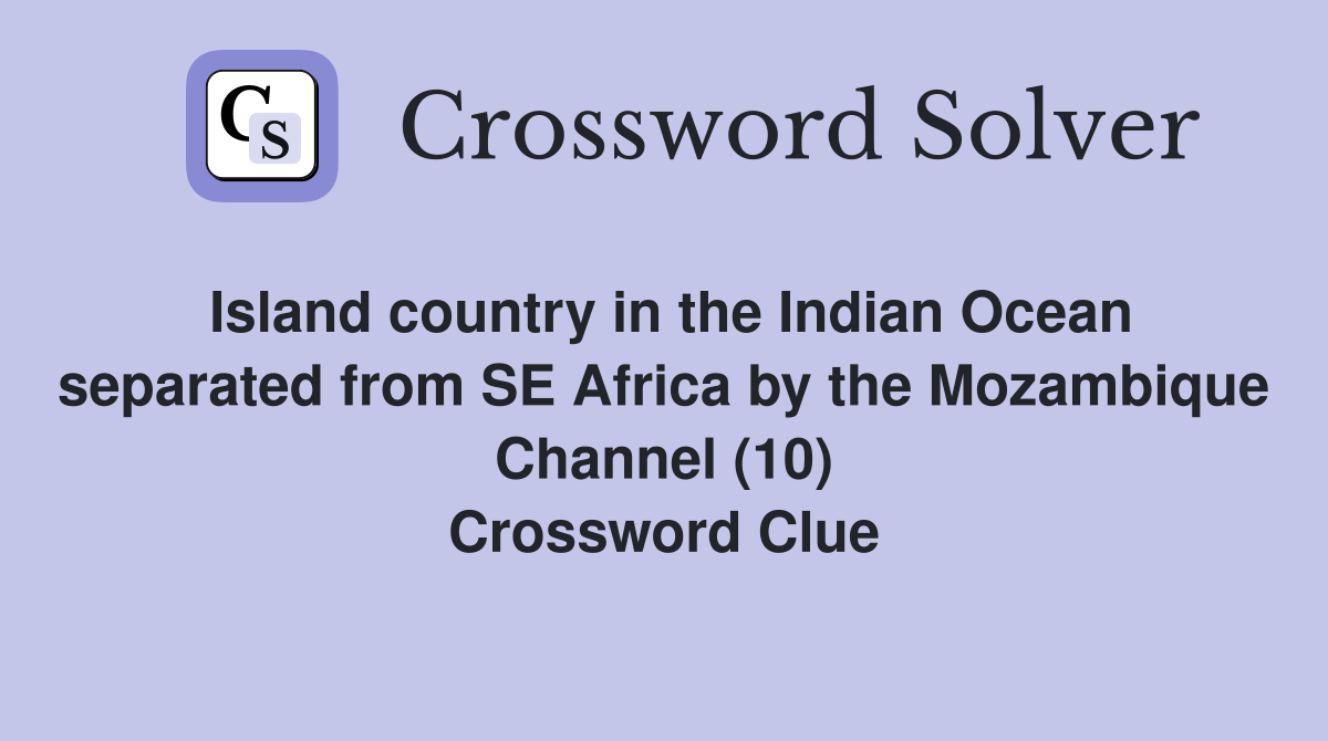 Island country in the Indian Ocean separated from SE Africa by the Mozambique Channel (10) Crossword Clue