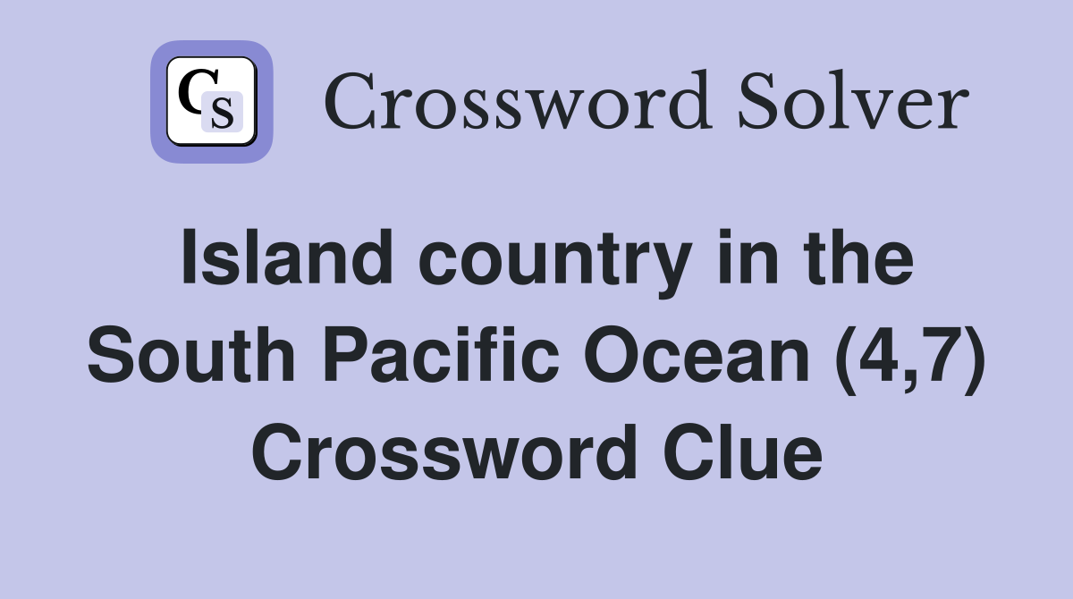 Island country in the South Pacific Ocean (4 7) Crossword Clue