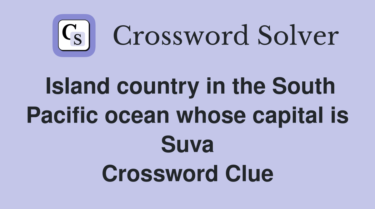 Island country in the South Pacific ocean whose capital is Suva Crossword Clue
