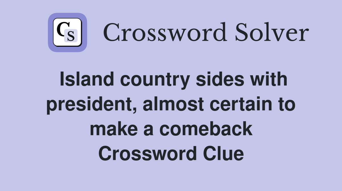 Island country sides with president, almost certain to make a comeback Crossword Clue