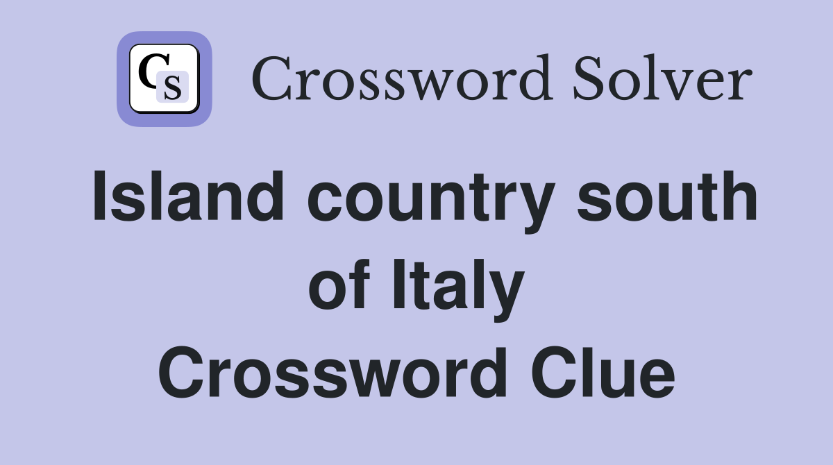 Island country south of Italy Crossword Clue