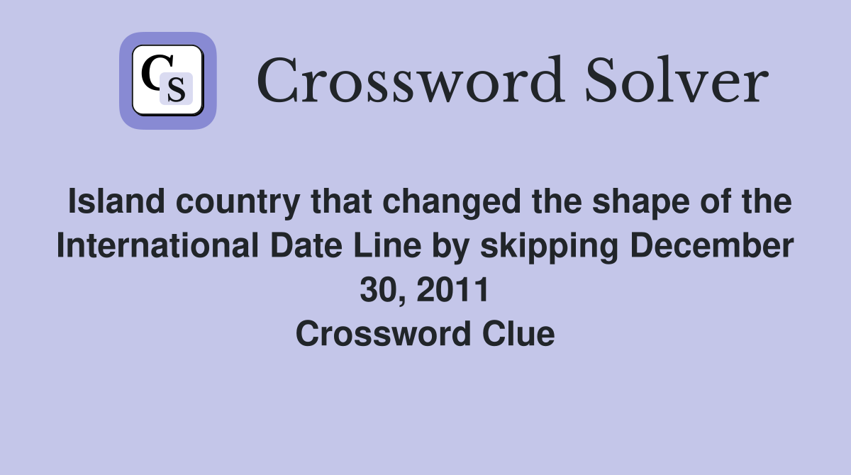Island country that changed the shape of the International Date Line by skipping December 30, 2011 Crossword Clue