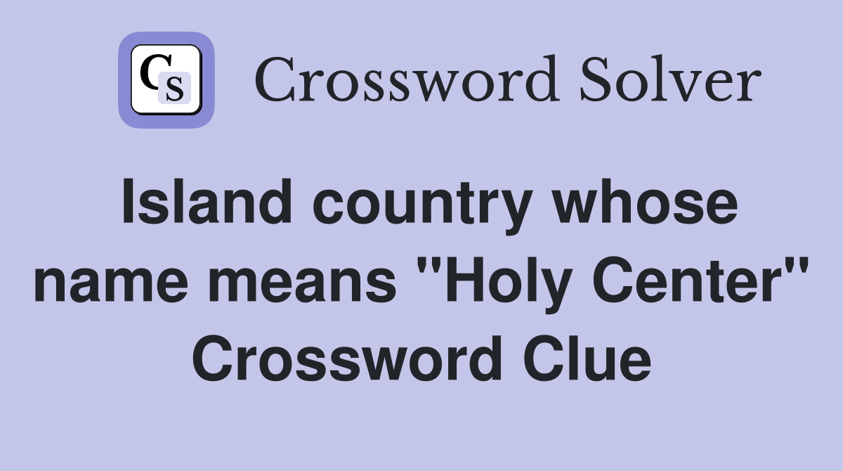 Island country whose name means "Holy Center" Crossword Clue