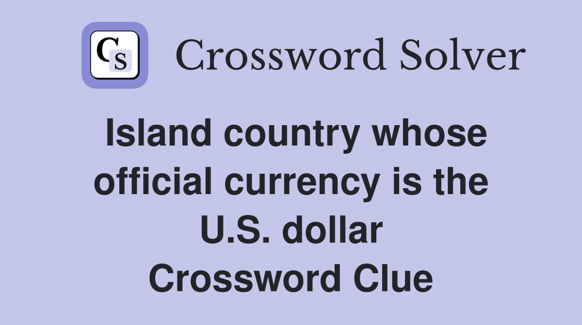 Island country whose official currency is the U.S. dollar Crossword Clue