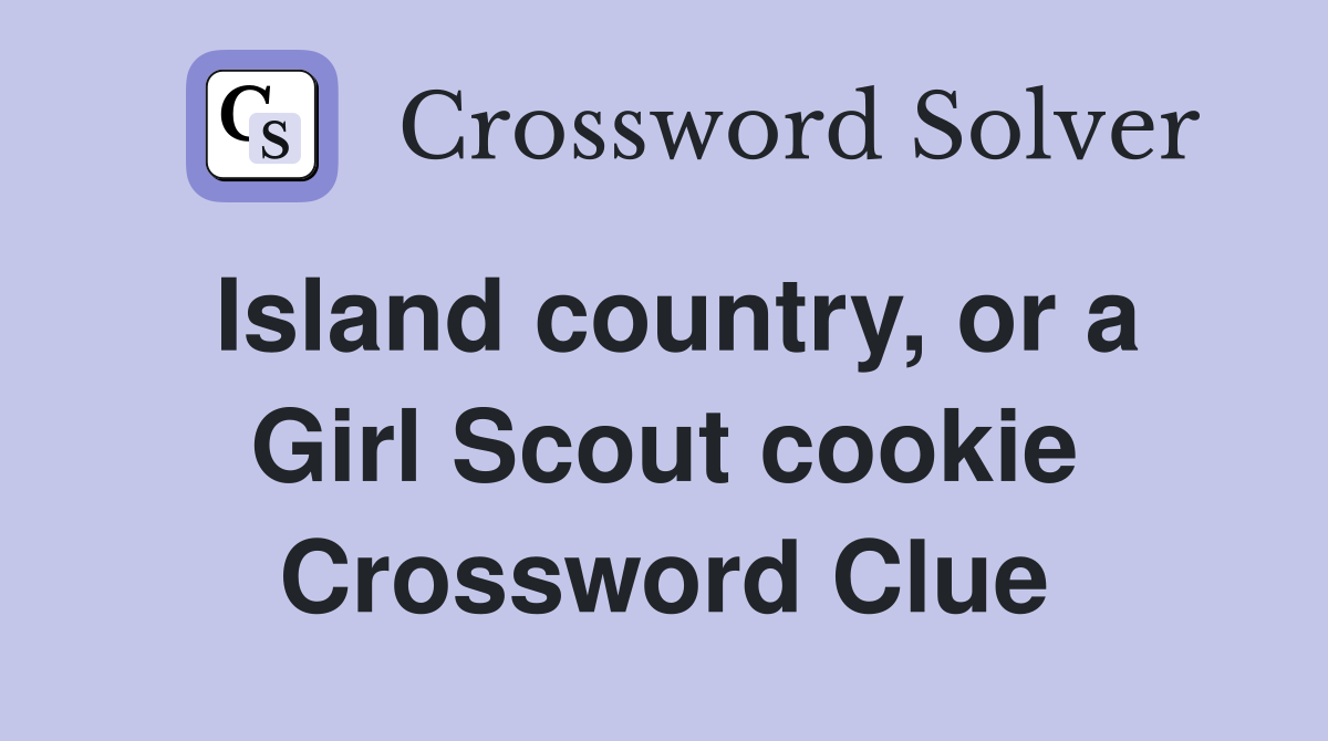 Island country, or a Girl Scout cookie Crossword Clue