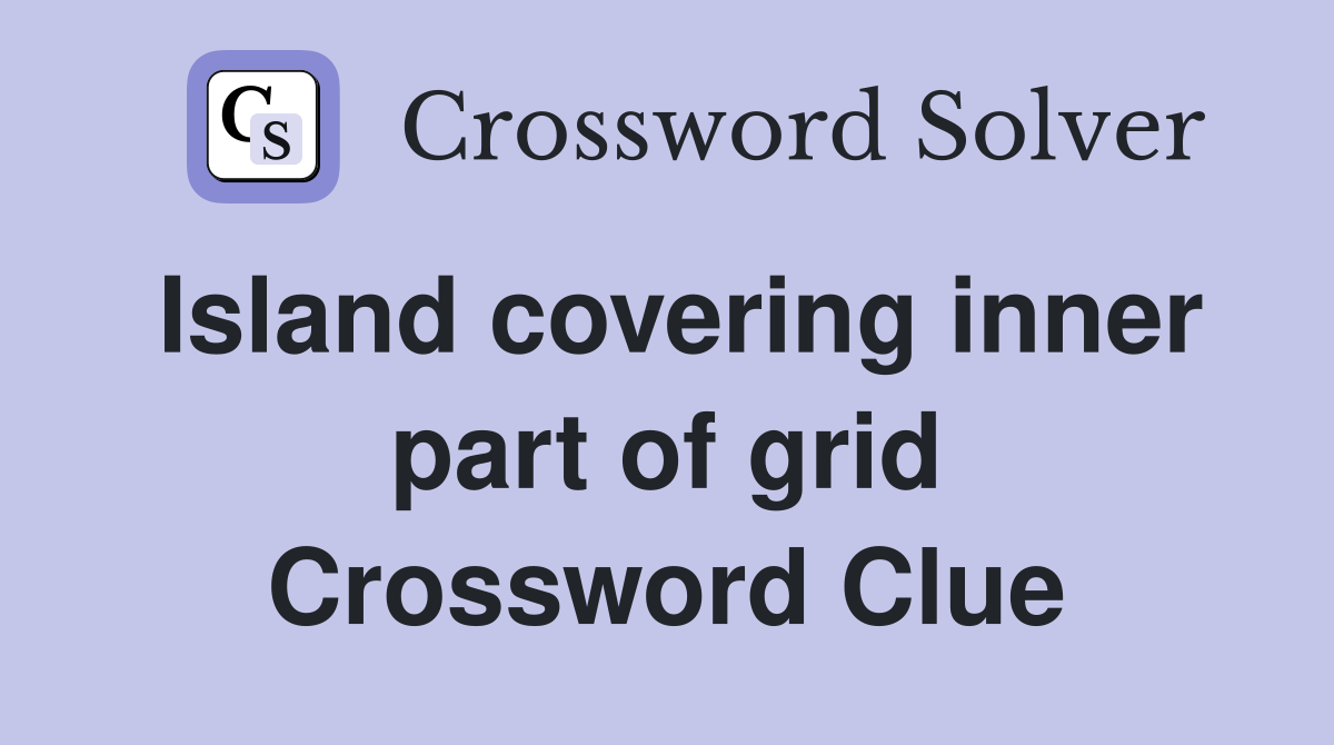 Island covering inner part of grid Crossword Clue