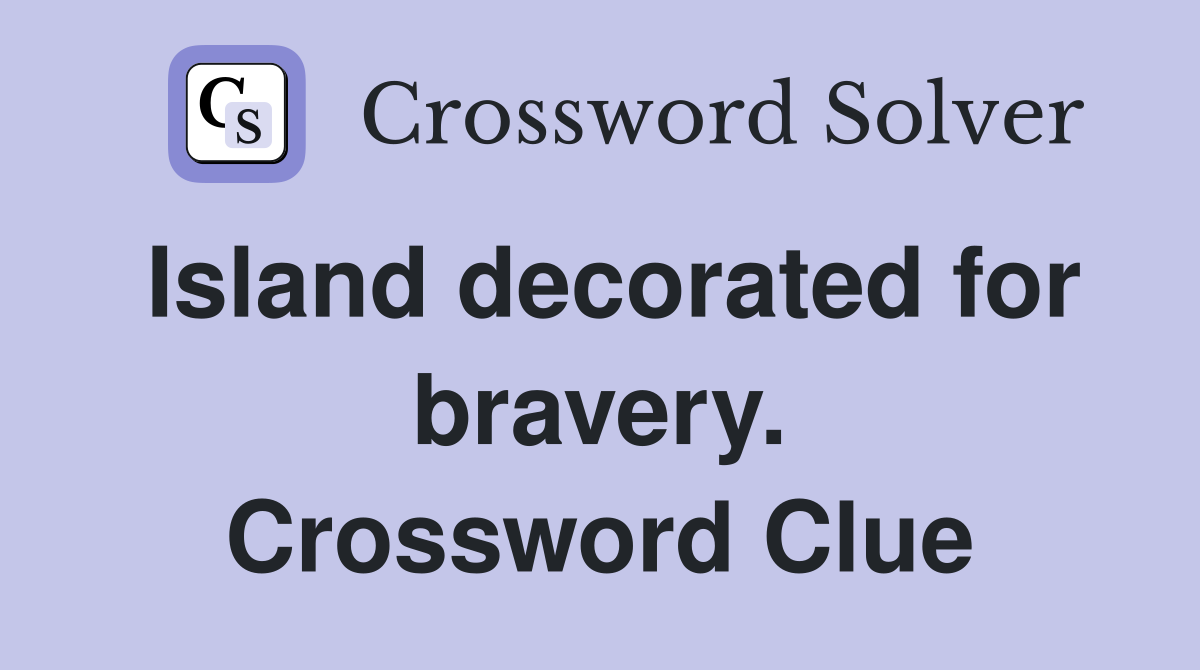 Island decorated for bravery. Crossword Clue