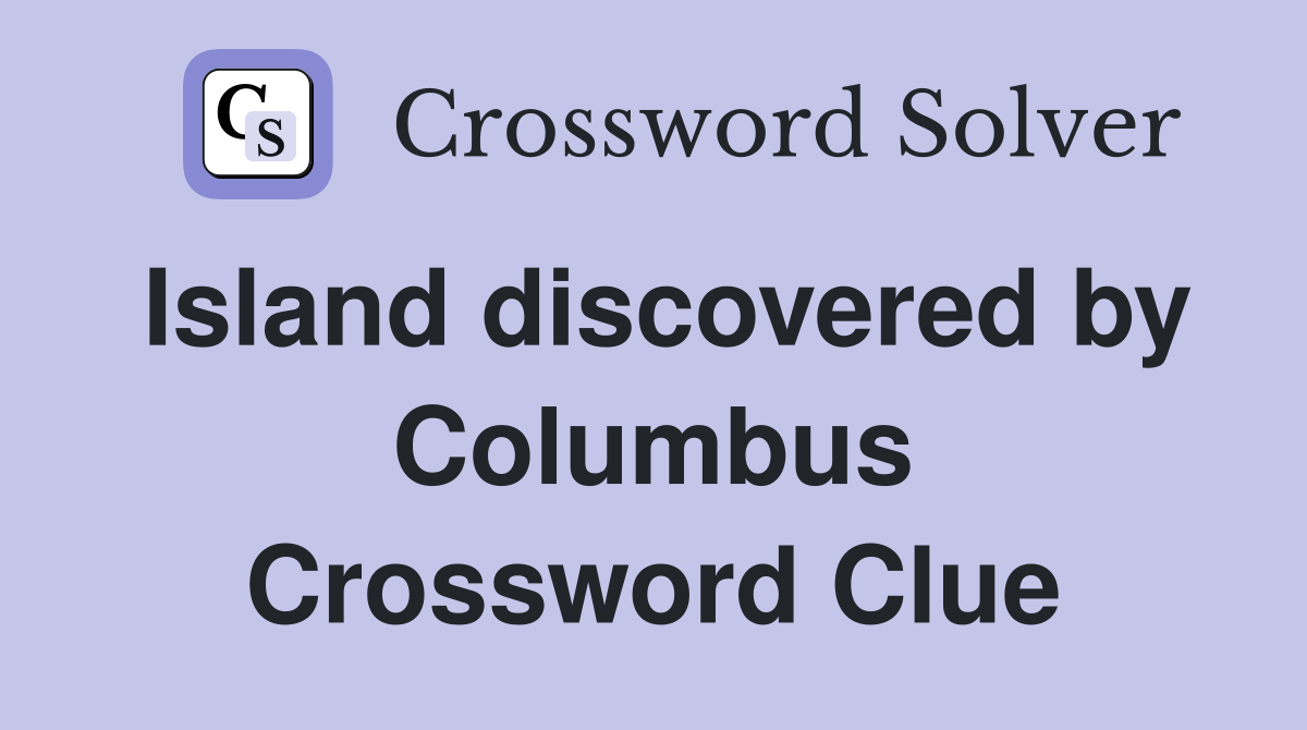 Island discovered by Columbus Crossword Clue