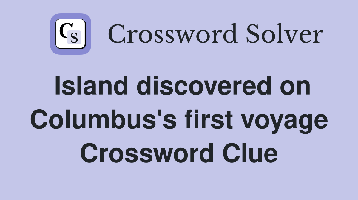 Island discovered on Columbus's first voyage Crossword Clue