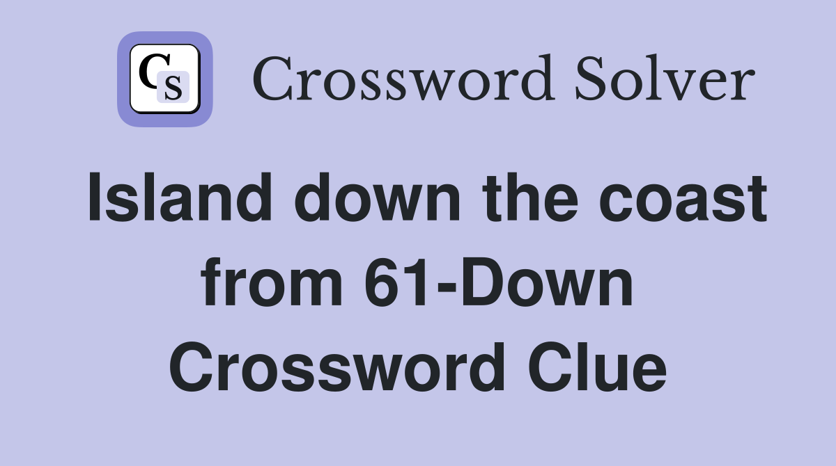 Island down the coast from 61-Down Crossword Clue