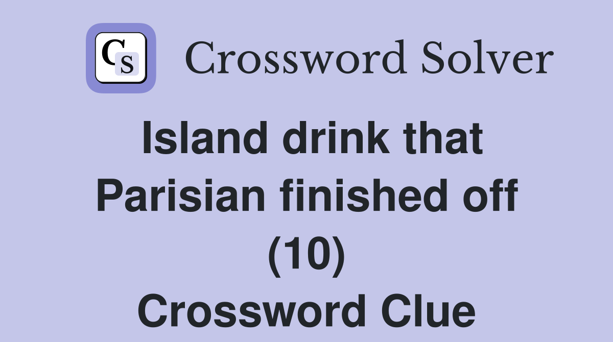 Island drink that Parisian finished off (10) Crossword Clue