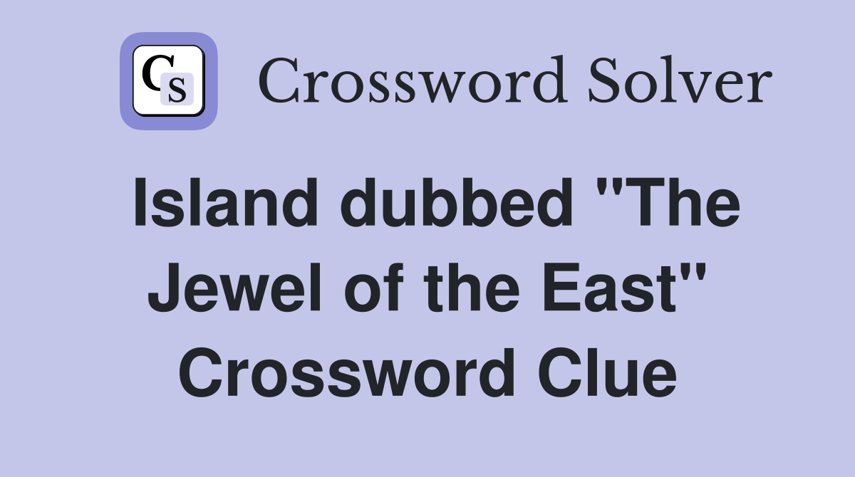 Island dubbed "The Jewel of the East" Crossword Clue