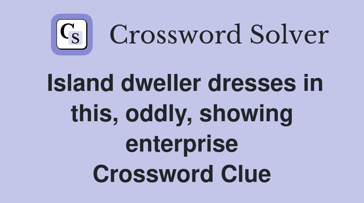 Island dweller dresses in this, oddly, showing enterprise Crossword Clue