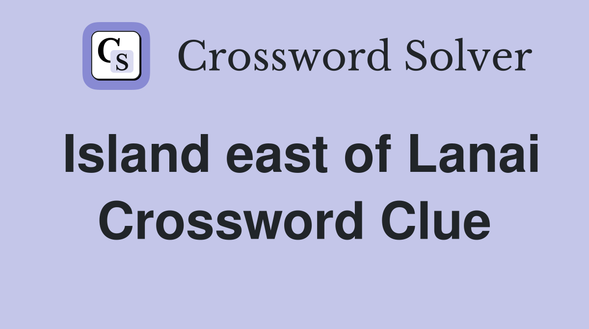 Island east of Lanai Crossword Clue
