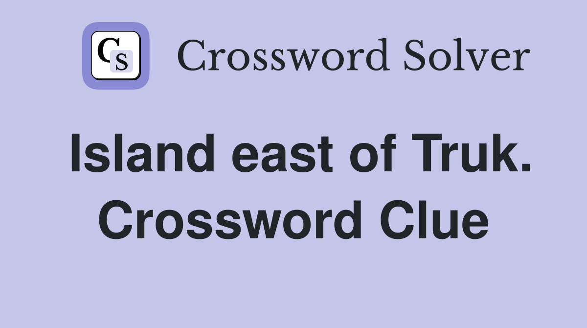 Island east of Truk. Crossword Clue