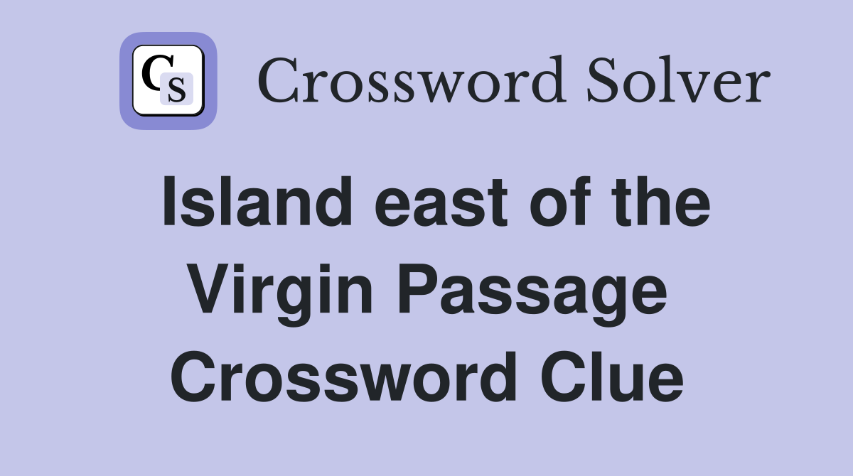 Island east of the Virgin Passage Crossword Clue