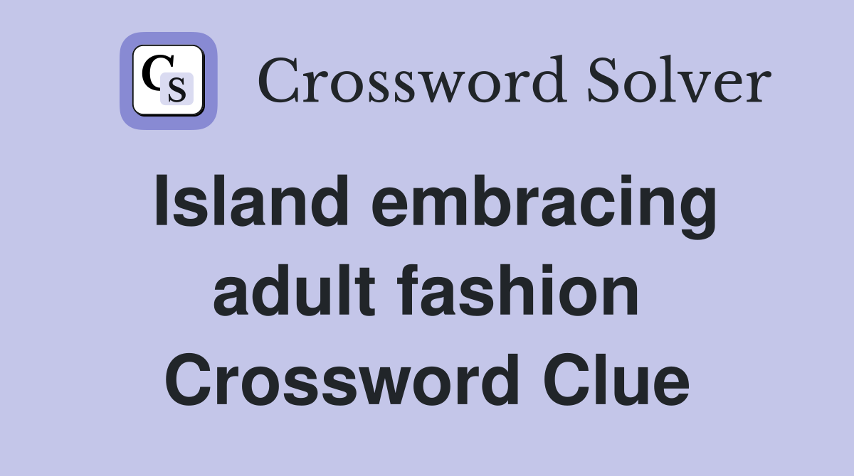 Island embracing adult fashion Crossword Clue