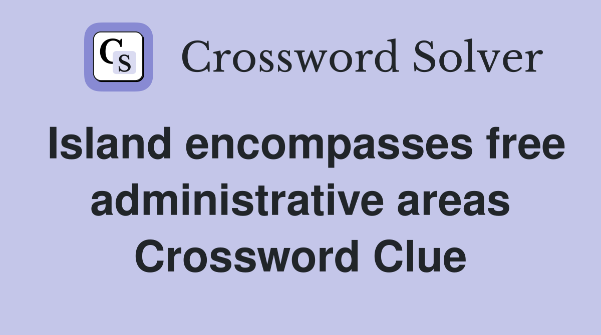 Island encompasses free administrative areas Crossword Clue