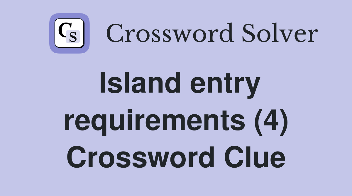 Island entry requirements (4) Crossword Clue