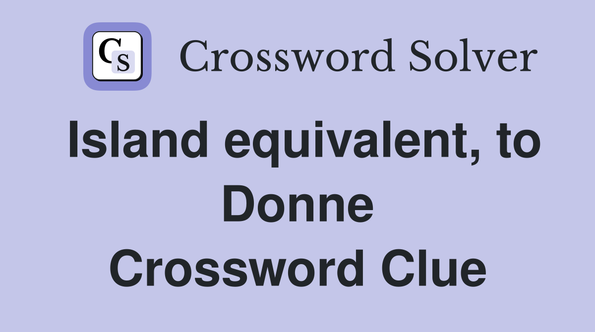 Island equivalent, to Donne Crossword Clue