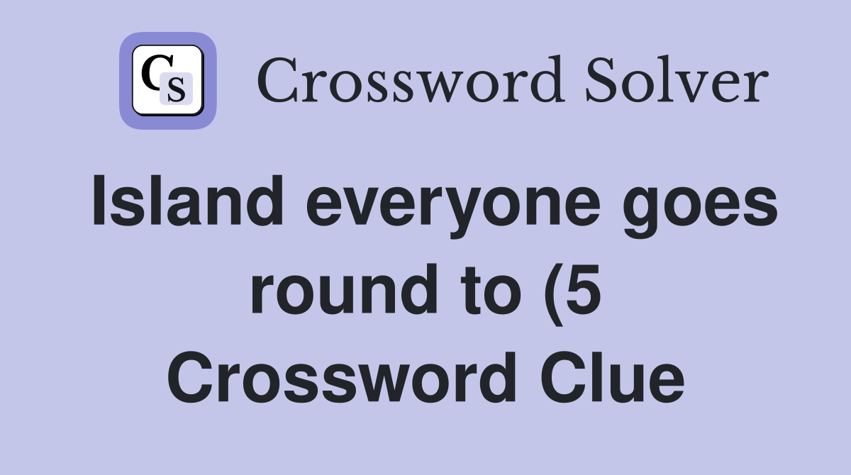 Island everyone goes round to (5) Crossword Clue Answers Crossword Island everyone goes round to (5) Crossword Clue Answers Crossword