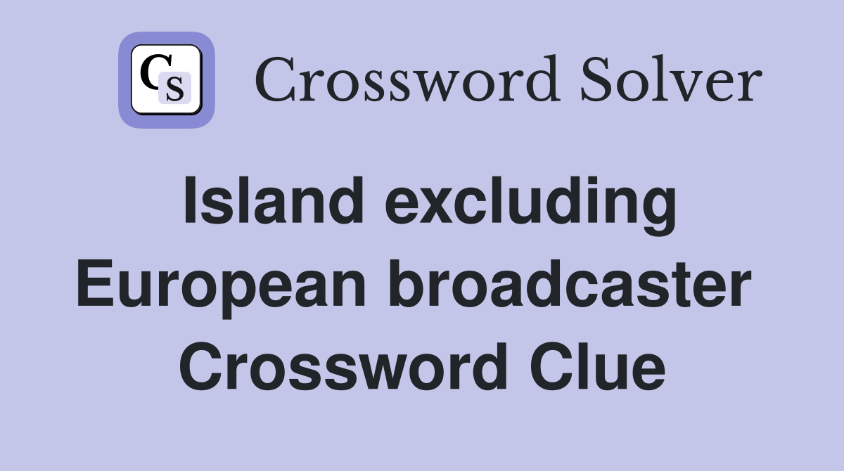 Island excluding European broadcaster  Crossword Clue