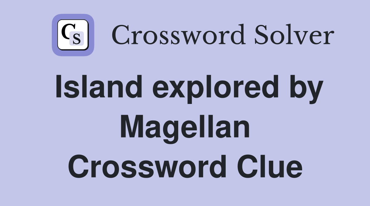 Island explored by Magellan Crossword Clue
