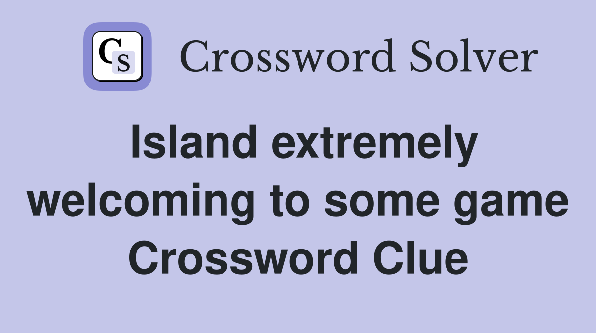 Island extremely welcoming to some game Crossword Clue