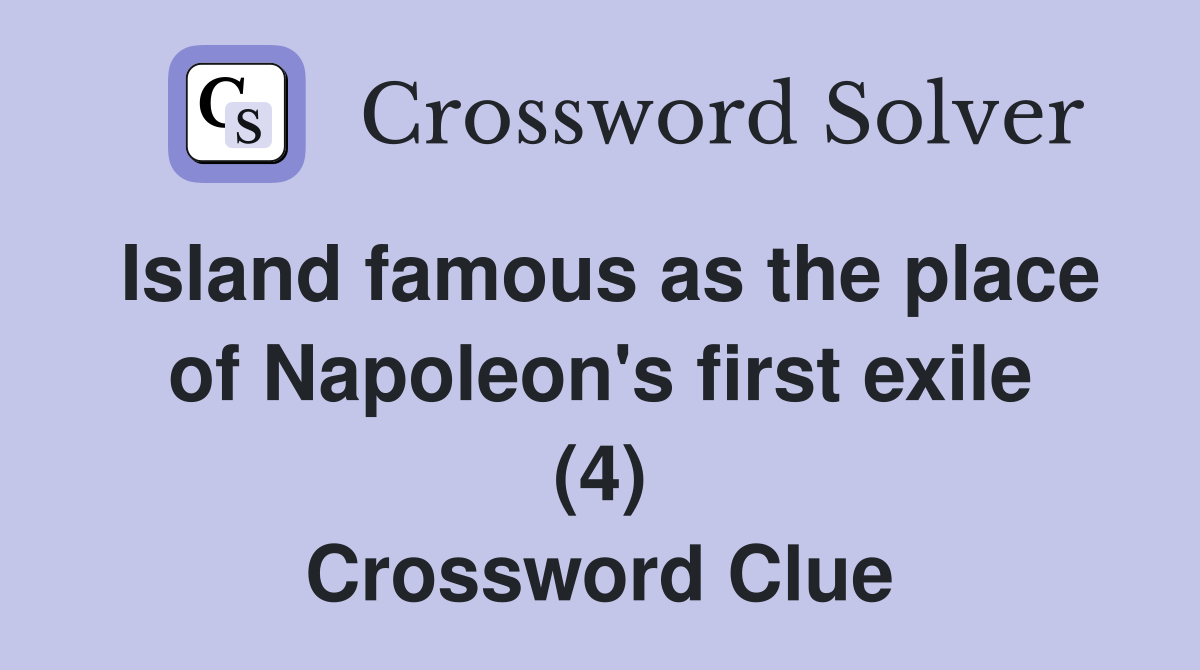 Island famous as the place of Napoleon's first exile (4) Crossword Clue