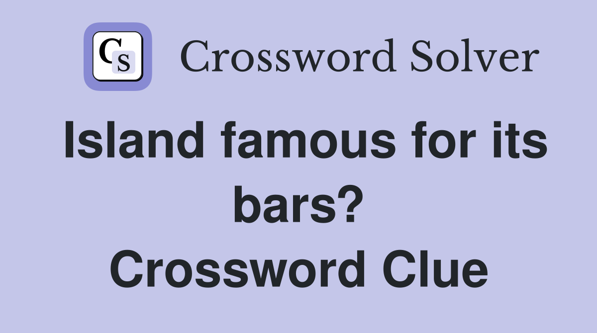 Island famous for its bars? Crossword Clue