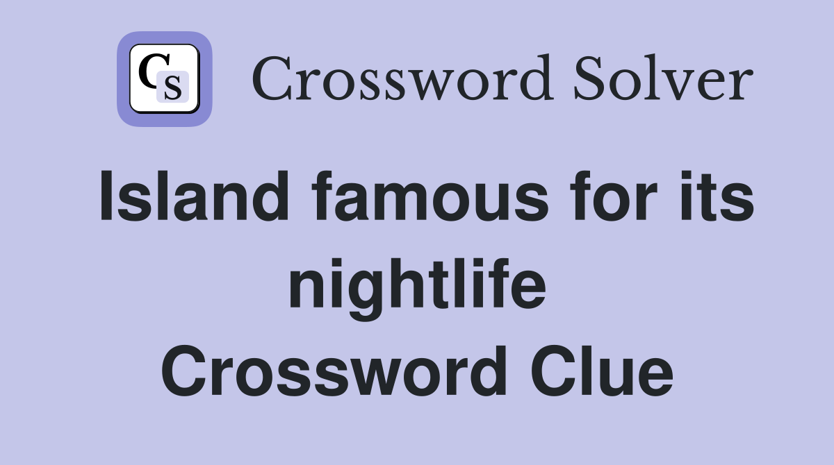 Island famous for its nightlife Crossword Clue